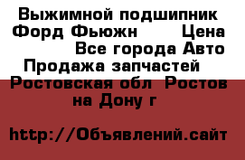 Выжимной подшипник Форд Фьюжн 1,6 › Цена ­ 1 000 - Все города Авто » Продажа запчастей   . Ростовская обл.,Ростов-на-Дону г.